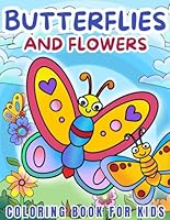 Butterflies and Flowers Coloring Book for Kids: 50 Cute & Easy Pages with Different Butterflies, Beautiful Flowers & Animals for Boys & Girls Ages 4-8 B0D8ZMD4Q9 Book Cover