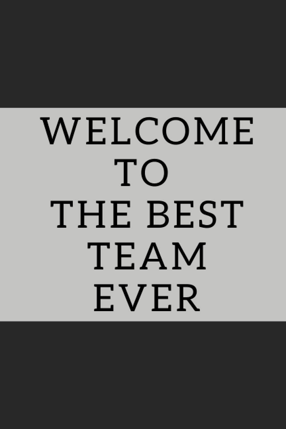 Welcome To The Best Team Ever: Lined Blank Journal, Notebook Gift for New Employee / Staff Member / Coworker ... Gray & Black Cover, 110 Pages 6×9 Inches (Encouragement Gifts)