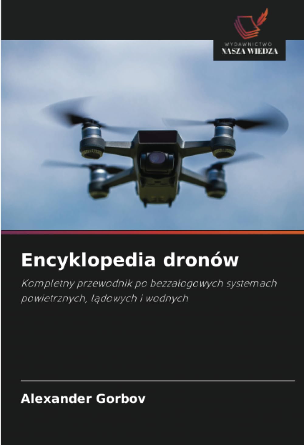 Encyklopedia dronów: Kompletny przewodnik po bezza¿ogowych systemach powietrznych, l¿dowych i wodnych
