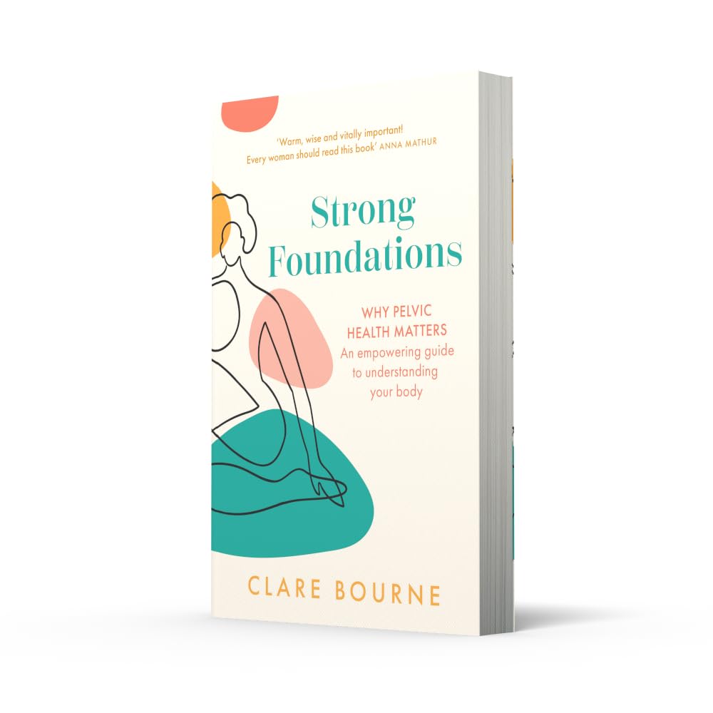Strong Foundations: The ultimate guide to pelvic floor health through pregnancy, birth, postpartum, perimenopause and menopause