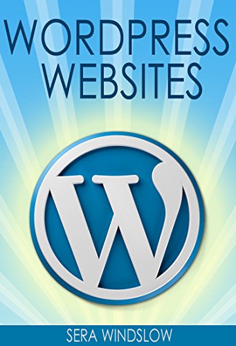 WordPress Websites: A Step-By-Step Guide to Creating a WordPress Website With No Coding in Under 2 Hours