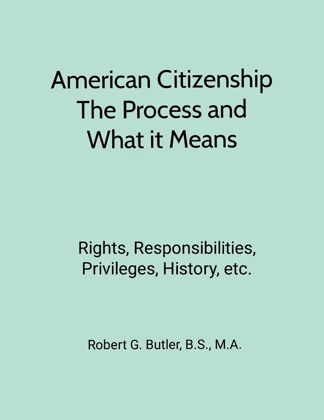 American Citizenship-What Immigrants Should Know-Process and Meaning: Rights, Responsibilities, Privileges, History, etc.