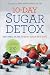 10-Day Sugar Detox: Easy Meal Plans to Beat Sugar in 10 Days
