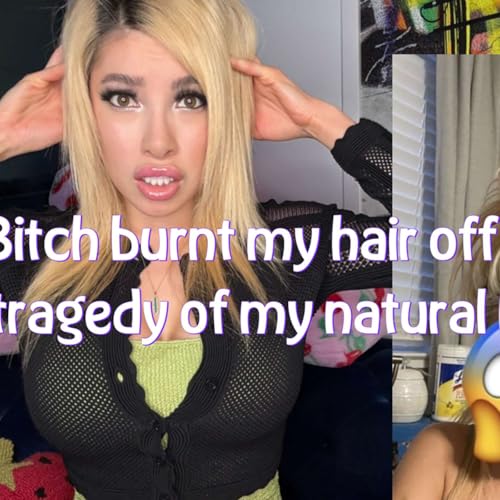 BITCH BURNT MY HAIR OFF