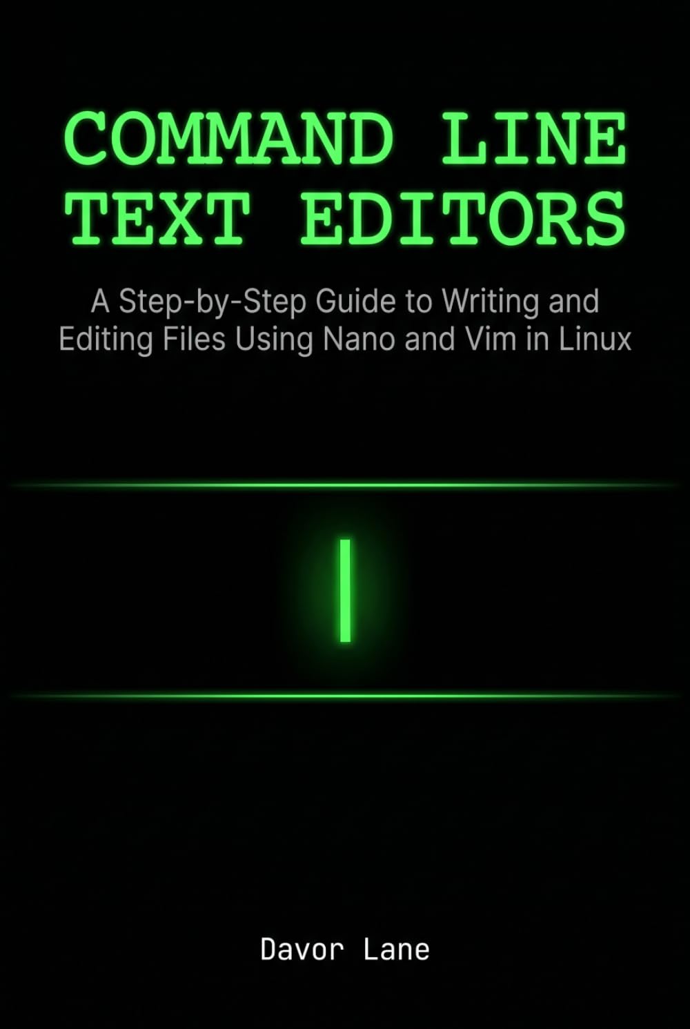 Command Line Text Editors: A Step-by-Step Guide to Writing and Editing Files Using Nano and Vim in Linux (Practical Command Line Skills)