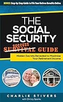 Social Security Success Guide: Hidden Secrets Revealed to Maximize Your Retirement Income 0997054301 Book Cover