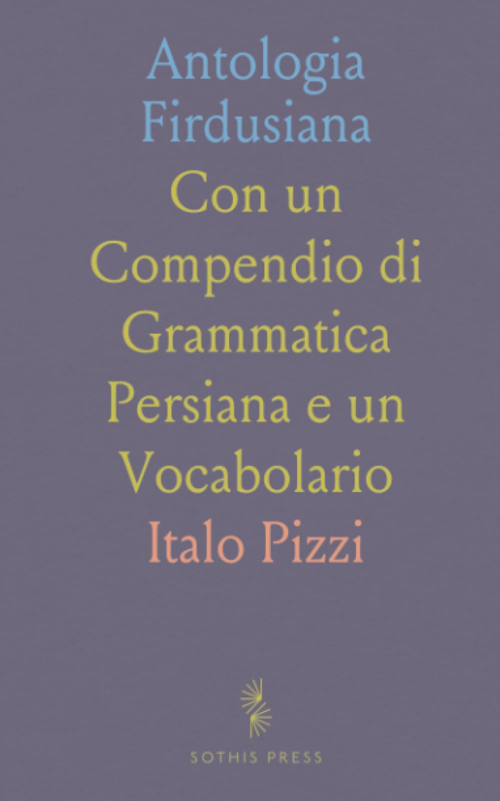 Antologia Firdusiana: Con un Compendio di Grammatica Persiana e un Vocabolario