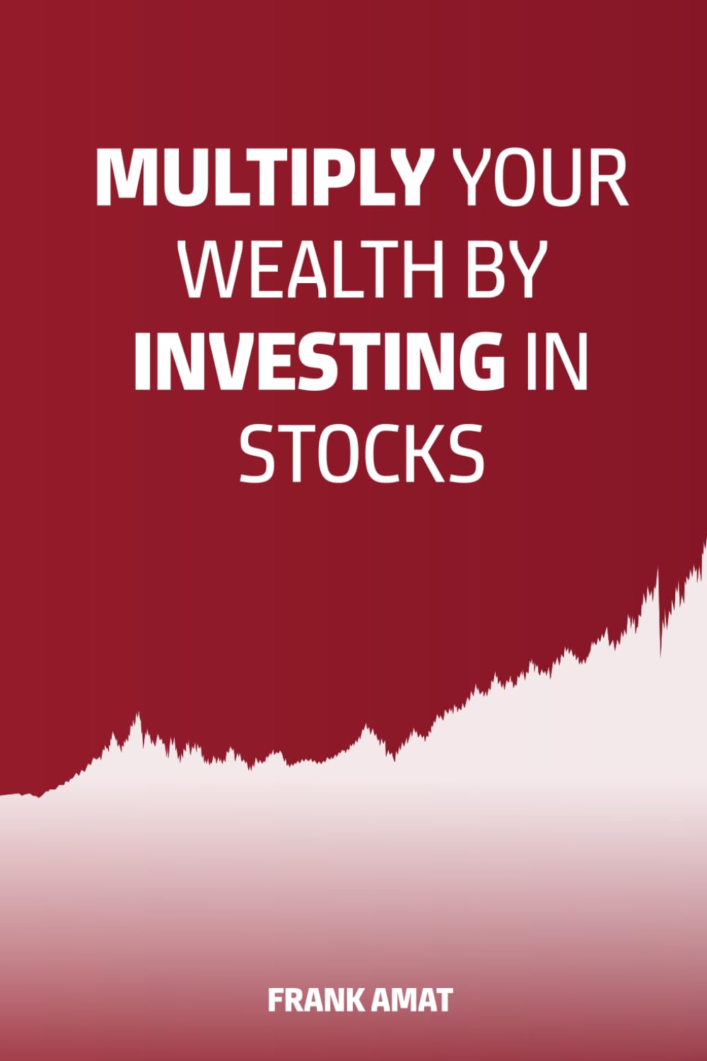 Multiply Your Wealth by Investing in Stocks: The ideal book for stock market beginners (Dummies)