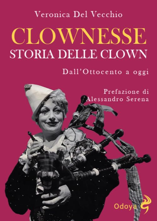 Clownesse. Storia delle clown dall’Ottocento a oggi. Ediz. illustrata