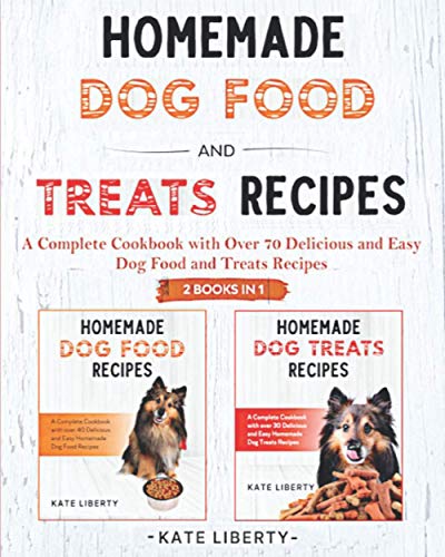Homemade Dog Food and Treats Recipes – 2 BOOKS IN 1-: A Complete Cookbook with over 75 Easy & Delicious Homemade Dog Food and Treats Recipes (Dog Care Collection)