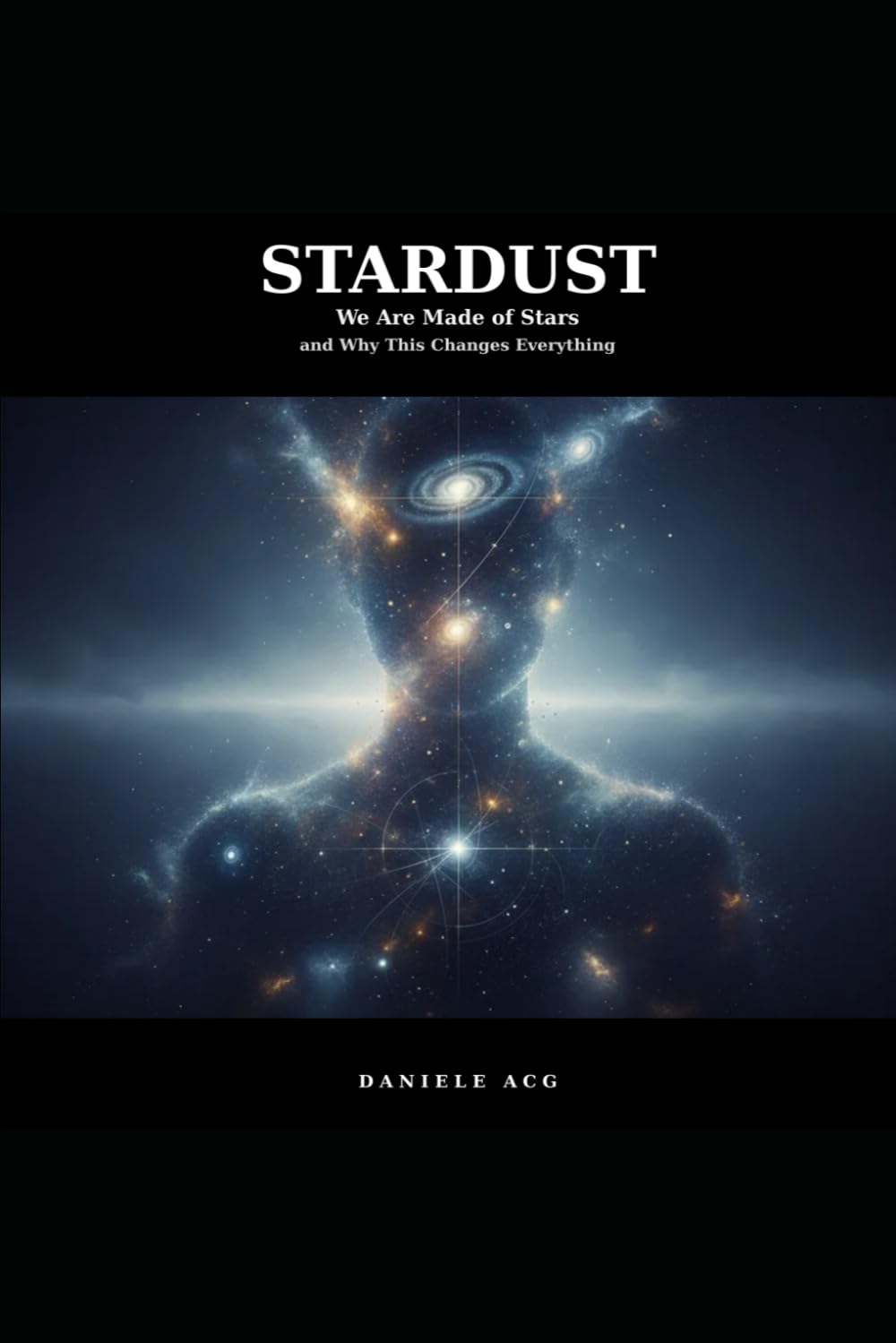 STARDUST: We Are Made of Stars and Why This Changes Everything