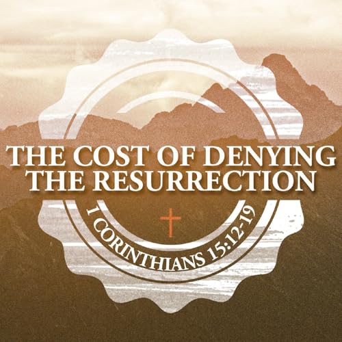 The Cost of Denying the Resurrection