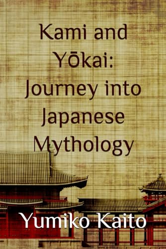 Kami and Yōkai: Journey into Japanese Mythology: Exploring Legends, Deities, Spirits, and Mysteries of the Rising Sun. (Whispers of the East: Explorations in Japanese Culture and Philosophy.)