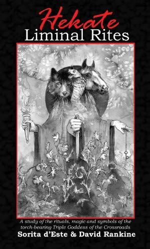 Hekate Liminal Rites: A historical study of the rituals, spells and magic of the Torch-bearing Triple Goddess of the Crossroads (Greek & Anatolian Goddesses) Kindle Edition