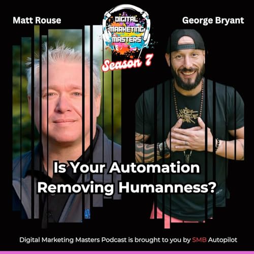 Is Your Automation Removing Humanness? with George Bryant (275)