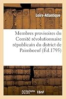 Les Membres Provisoires Du Comita(c) Ra(c)Volutionnaire Ra(c)Publicain Du District de Paimboeuf 2013503792 Book Cover