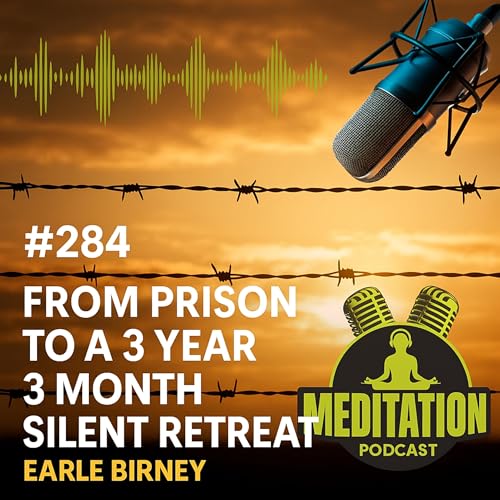 #284 From Prison to a 3 Year 3 Month Silent Retreat - Earle Birney Podcast Por arte de portada