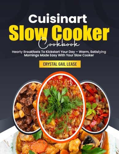 Cuisinart Slow Cooker Cookbook: Hearty Breakfasts To Kickstart Your Day – Warm, Satisfying Mornings Made Easy With Your Slow Cooker