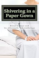 Shivering in a Paper Gown: Breast Cancer and Its Aftermath: An Anthology 0692523561 Book Cover