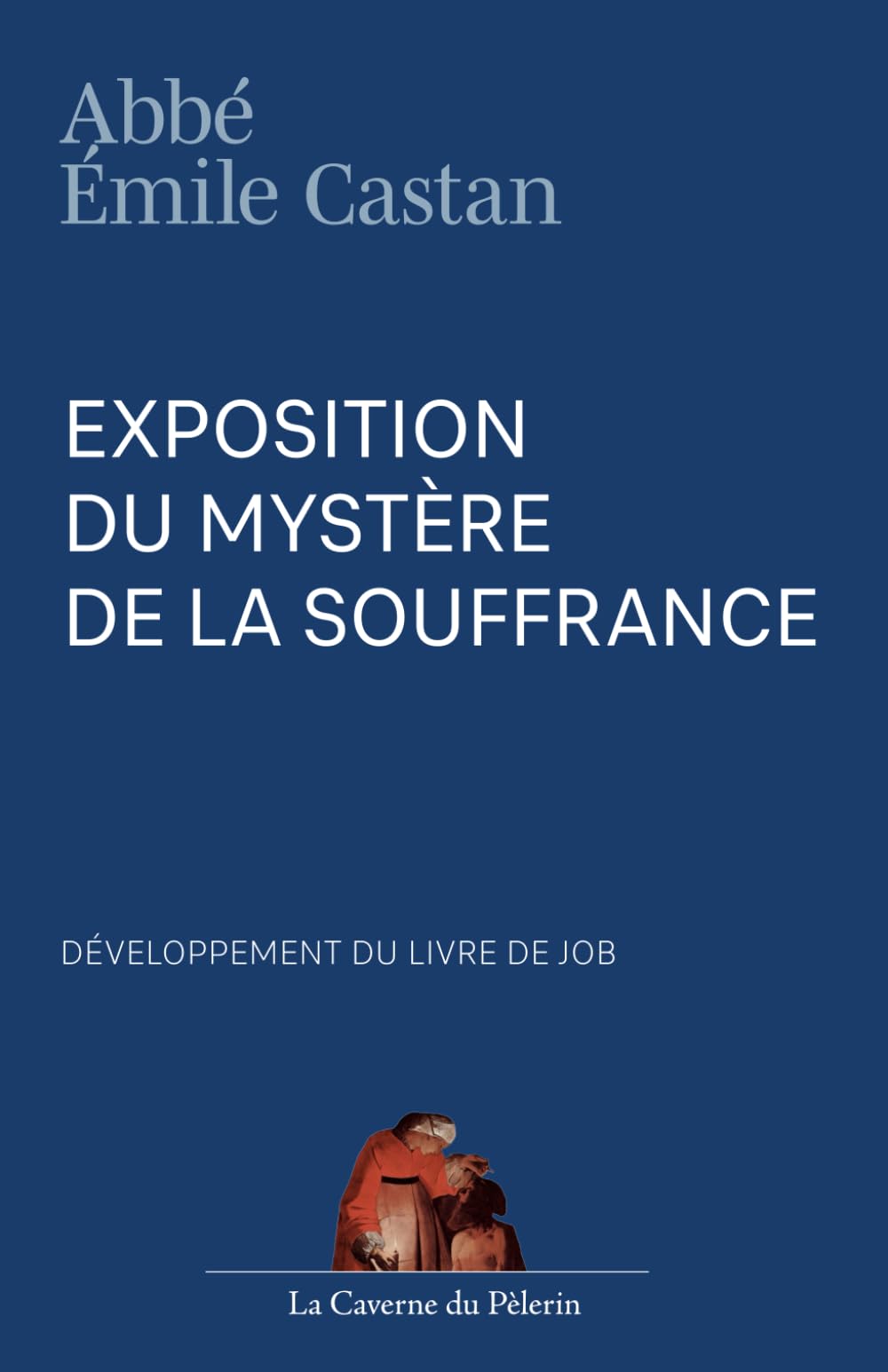 Exposition du mystère de la souffrance, développement du Livre de Job, par l'abbé Emile Castan