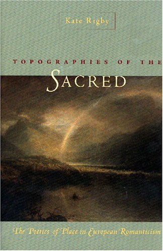 Topographies of the Sacred: The Poetics of Place in European Romanticism (Under the Sign of Nature: Explorations in Environmental Humanities)
