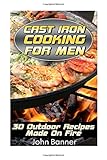 Cast Iron Cooking For Men: 30 Outdoor Recipes Made On Fire