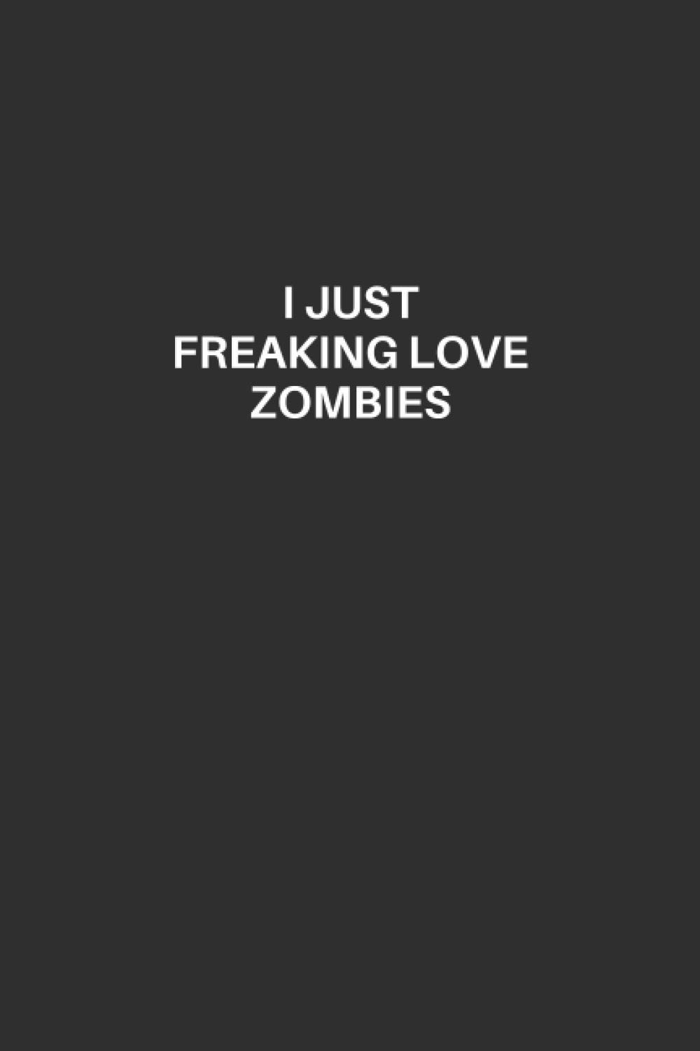 Zombies Notebook: Zombies Lined Notebook, Excellent Gift and Journal For Zombies Lovers, Funny Quote Lined Notebook, Draw and Write Journal for ... Zombies Lovers, I Just Freaking Love Zombies