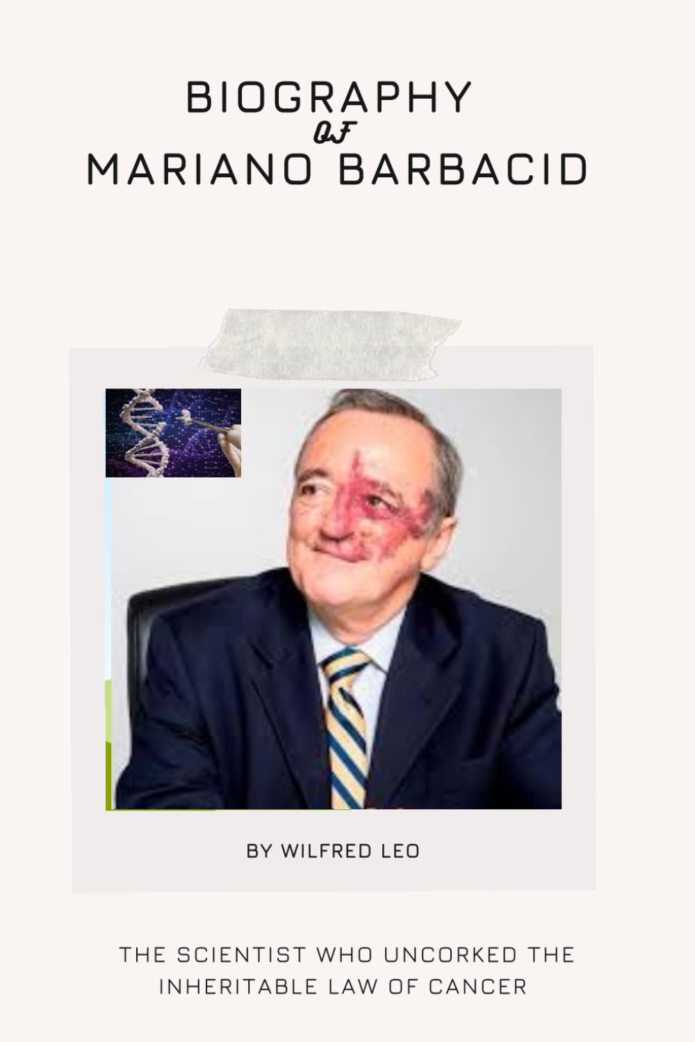 BIOGRAPHY OF MARIANO BARBACID: The Scientist Who uncorked the inheritable law of Cancer (Biography Series)