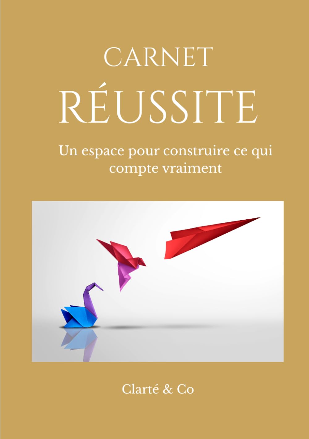 Carnet Réussite: Un espace pour construire ce qui compte vraiment (Carnets Clarté & Co)