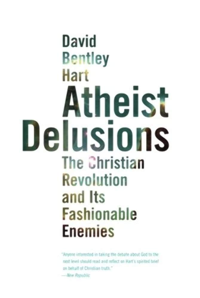 Atheist Delusions: The Christian Revolution and Its Fashionable Enemies