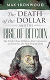 The Death of the Dollar and the Rise of Bitcoin: How to Understand, Buy, Hold, and Pass on Your Bitcoin