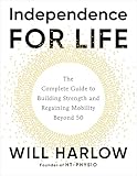 Independence for Life: The Complete Guide to Building Strength and Regaining Mobility Beyond 50 (English Edition)