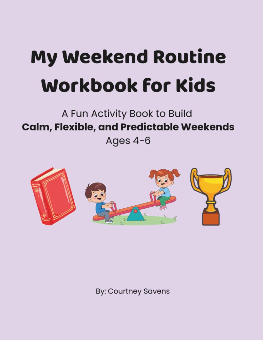 My Weekend Routine Workbook for Kids: A Fun Activity Book to Build Calm, Flexible, and Predictable Weekends (Calm Routines Workbook Series)