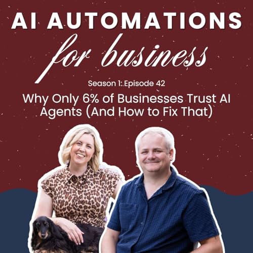 S1. Ep42 - Why Only 6% of Businesses Trust AI Agents (And How to Fix That)