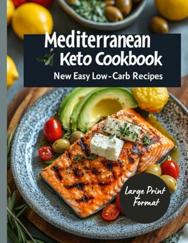 Mediterranean Keto Cookbook: New Easy Low-Carb Recipes: Simple Recipes For The Mediterranean Keto Diet For Weight Loss, Boosted Energy, And Better ...