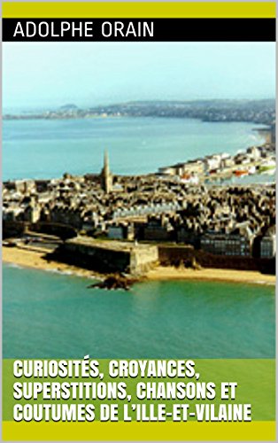 Télécharger Curiosités, croyances, superstitions, chansons et coutumes de l’Ille-et-Vilaine Livre eBook France