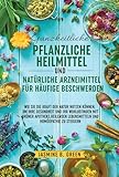 Ganzheitliche pflanzliche Heilmittel und natürliche Arzneimittel für häufige Beschwerden: WIE SIE DIE KRAFT DER NATUR NUTZEN KÖNNEN, UM IHRE GESUNDHEIT UND IHR WOHLBEFINDEN MIT GRÜNER APOTHEKE, H
