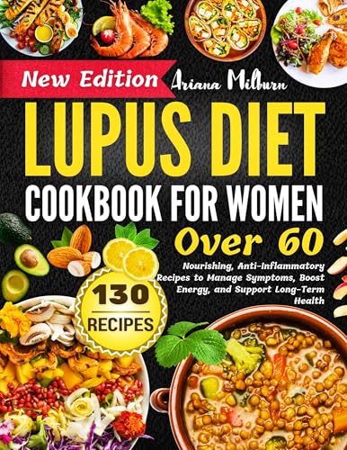 Lupus Diet Cookbook For Women Over 60: Nourishing, Anti-Inflammatory Recipes to Manage Symptoms, Boost Energy, and Support Long-Term Health