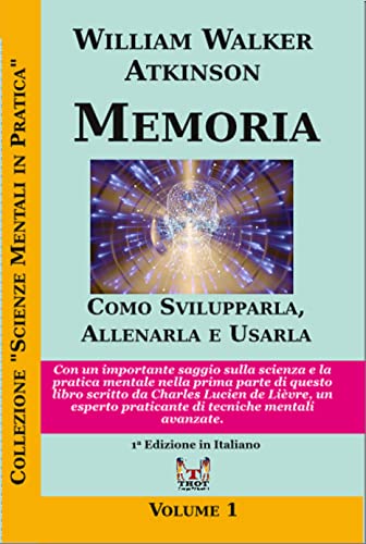 Memoria: Como Svilupparla, Allenarla e Usarla: Con un importante saggio in scienze e pratica mentali nella prima parte di questo libro scritto da Charles Lucien de Lièvre (Italian Edition)