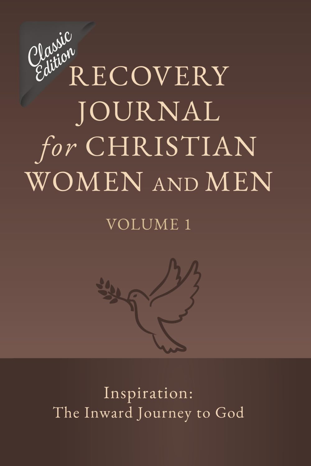 Recovery Journal for Christian Women and Men - Volume 1: Inspiration: The Inward Journey to God (The Christian Recovery Curriculum (Classic Edition))