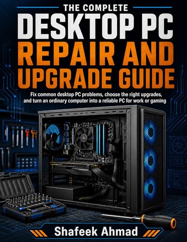 The Complete Desktop PC Repair and Upgrade Guide: Fix common desk...