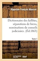 Dictionnaire Des Faillites, Sa(c)Parations de Biens, Nominations de Conseils Judiciaires. T. 1 2013407335 Book Cover