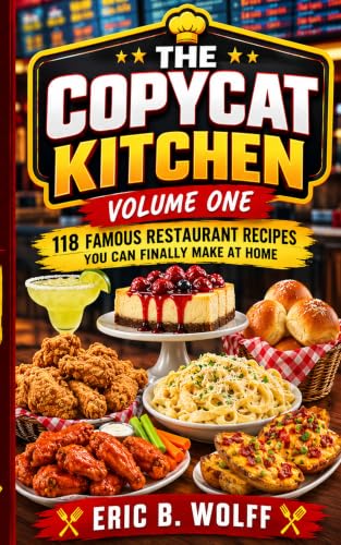 THE COPYCAT KITCHEN: 118 Famous Restaurant Recipies You Finally Make At Home (Copycat Kitchen Series Book 1)