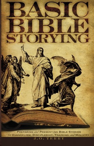 Basic Bible Storying: Preparing and Presenting Bible Stories for Evangelism, Discipleship, Training, and Ministry
