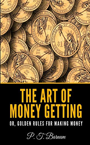 The Art of Money Getting Or Golden Rules for Making Money