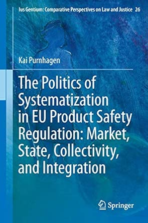 The Politics of Systematization in EU Product Safety Regulation: Market, State, Collectivity, and Integration: 26 2013th Edition book cover