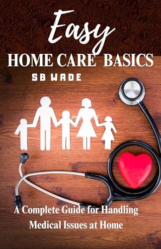 Easy Home Care Basics: A Complete Guide for Handling Medical