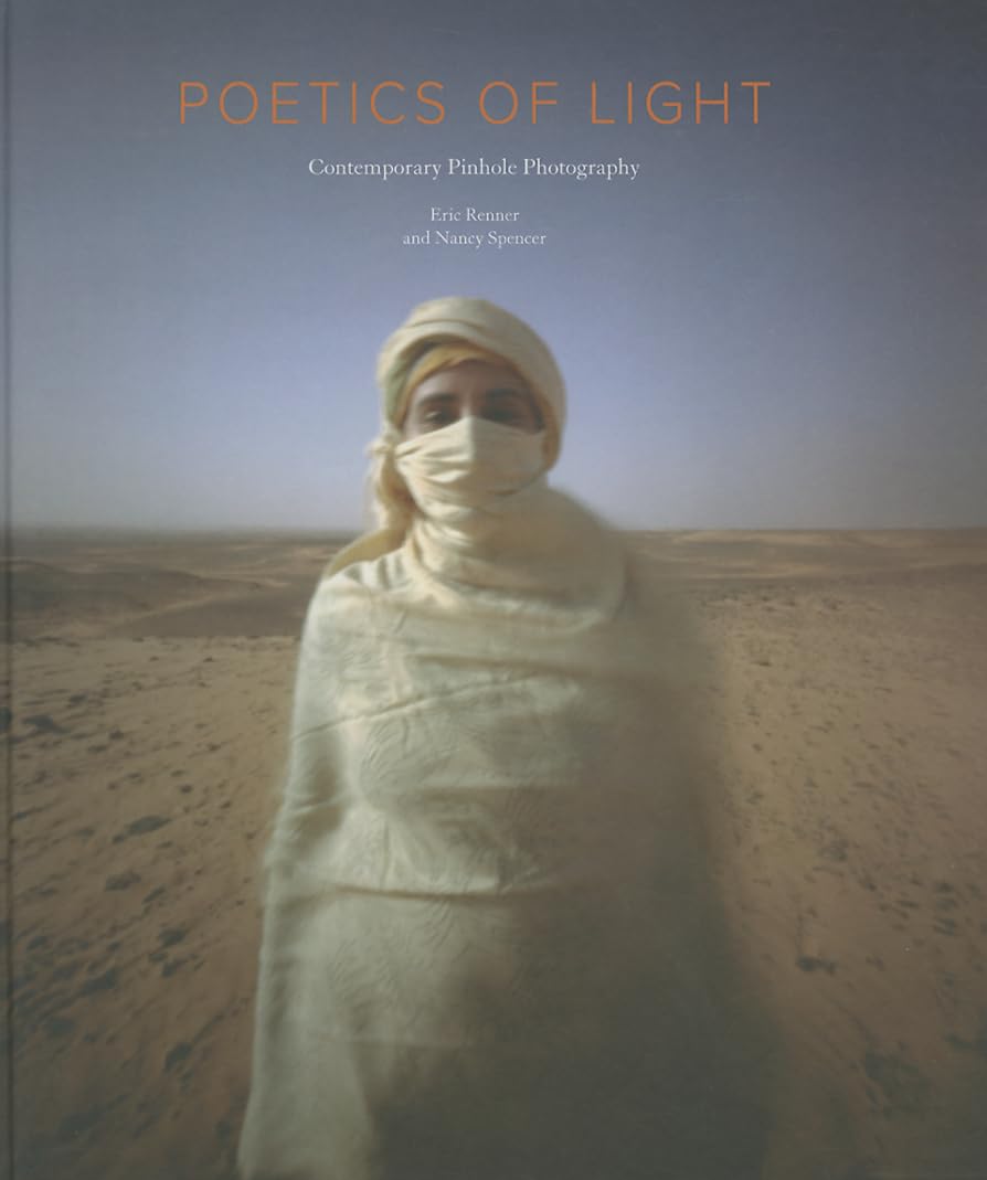 Poetics of Light: Pinhole Photography: Selections from the Pinhole Resource Collection: Pinhole Photography: Selections from the Pinhole Resource Collection