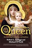 Virgin, Mother, Queen: Encountering Mary in Time and Tradition