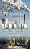 Carbon Trade: The Dawn of a New Age of Investing: An Introduction to Investing in a Sustainable...